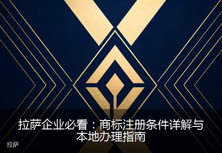 拉萨企业必看：商标注册条件详解与本地办理指南