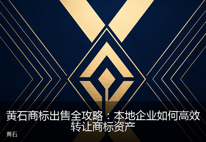 黄石商标出售全攻略：本地企业如何高效转让商标资产