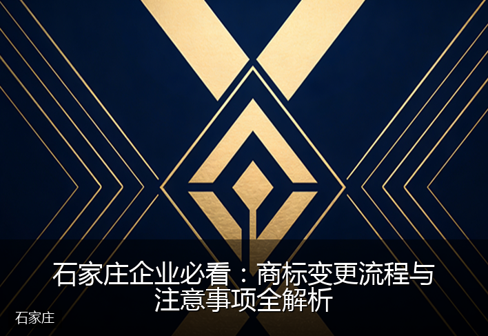 石家庄企业必看：商标变更流程与注意事项全解析