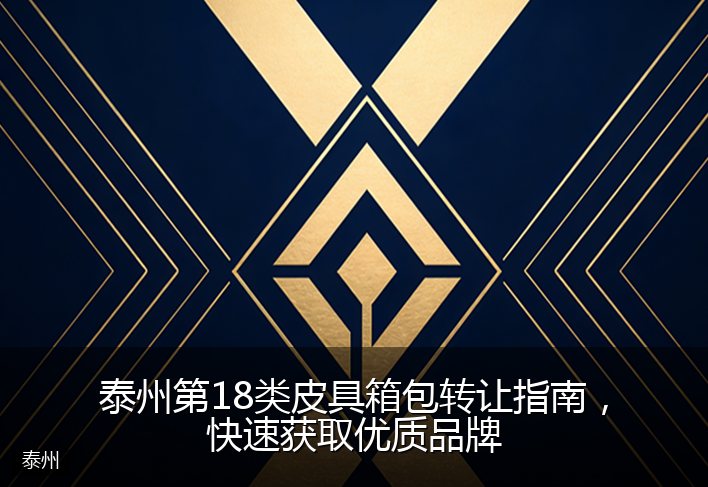 泰州第18类皮具箱包转让指南，快速获取优质品牌